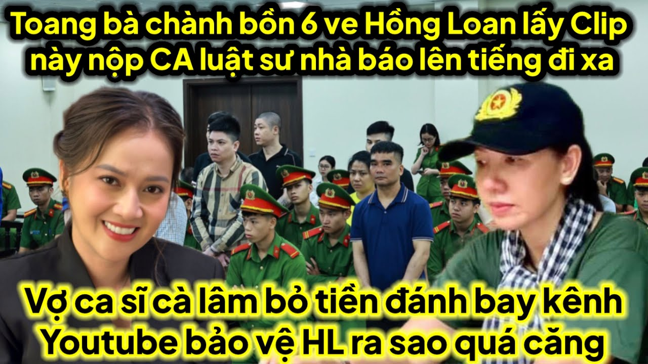 Toang chành bồn 6 ve Hồng Loan lấy clip này nộp CA luật sư nhà báo lên tiếng đi xa hết về ra sao