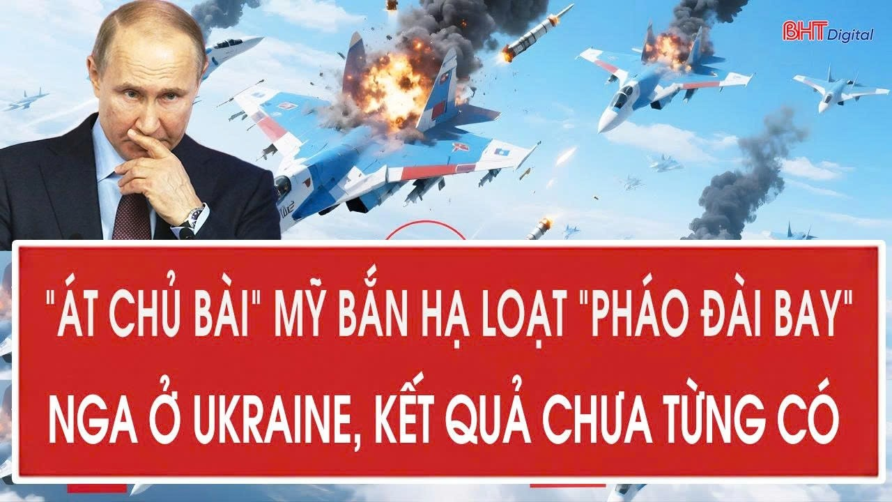 Vấn đề hôm nay 10/8: “Át chủ bài” Mỹ bắn hạ loạt “pháo đài bay” Nga ở Ukraine, kết quả chưa từng có