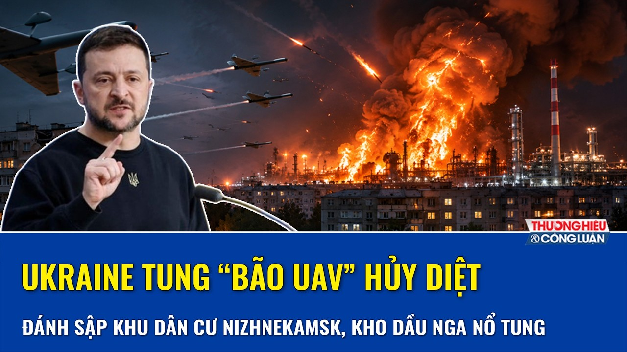 Ukraine tung “bão UAV” hủy diệt, đánh sập khu dân cư Nizhnekamsk, nhà máy lọc dầu Nga nổ dữ dội