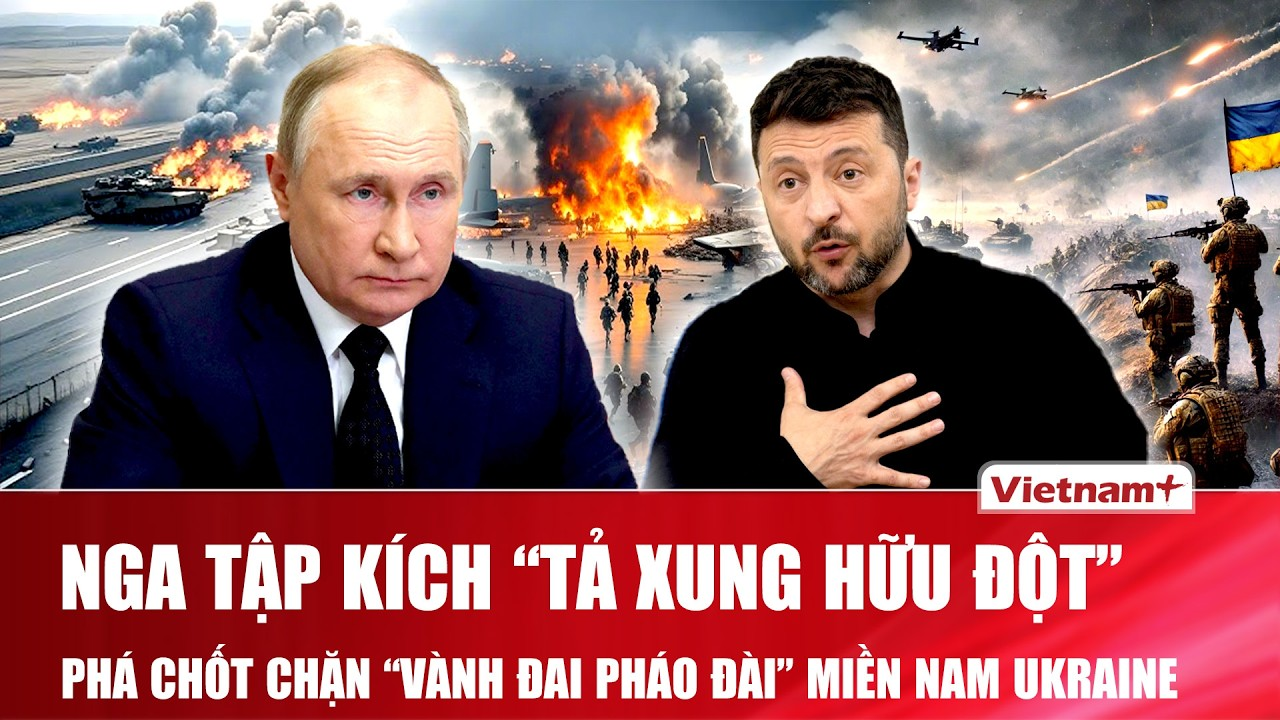 Thời sự Quốc tế sáng 5/8: Nga tập kích “tả xung hữu đột”, phá chốt chặn “pháo đài” miền Nam Ukraine
