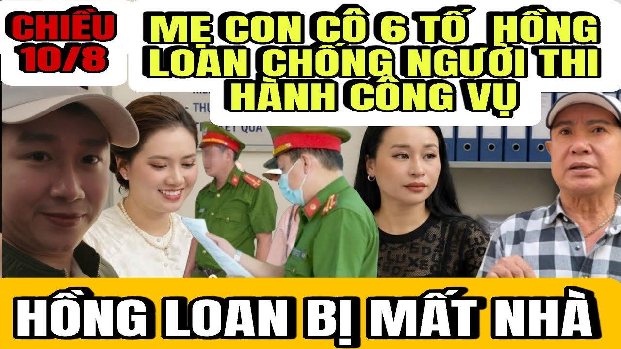 Mẹ Con Cô 6 Tố Hồng Loan Chống Người Thi Hành Công Vụ, Hồng Loan Phải Dọn Ra Khỏi Nhà Số 5
