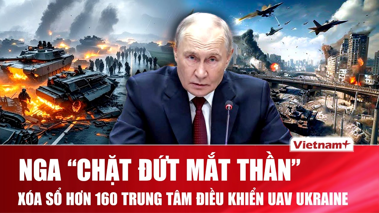 Nga “chặt đứt mắt thần”, xóa sổ hơn 160 “đầu não” trung tâm điều khiển UAV của Ukraine