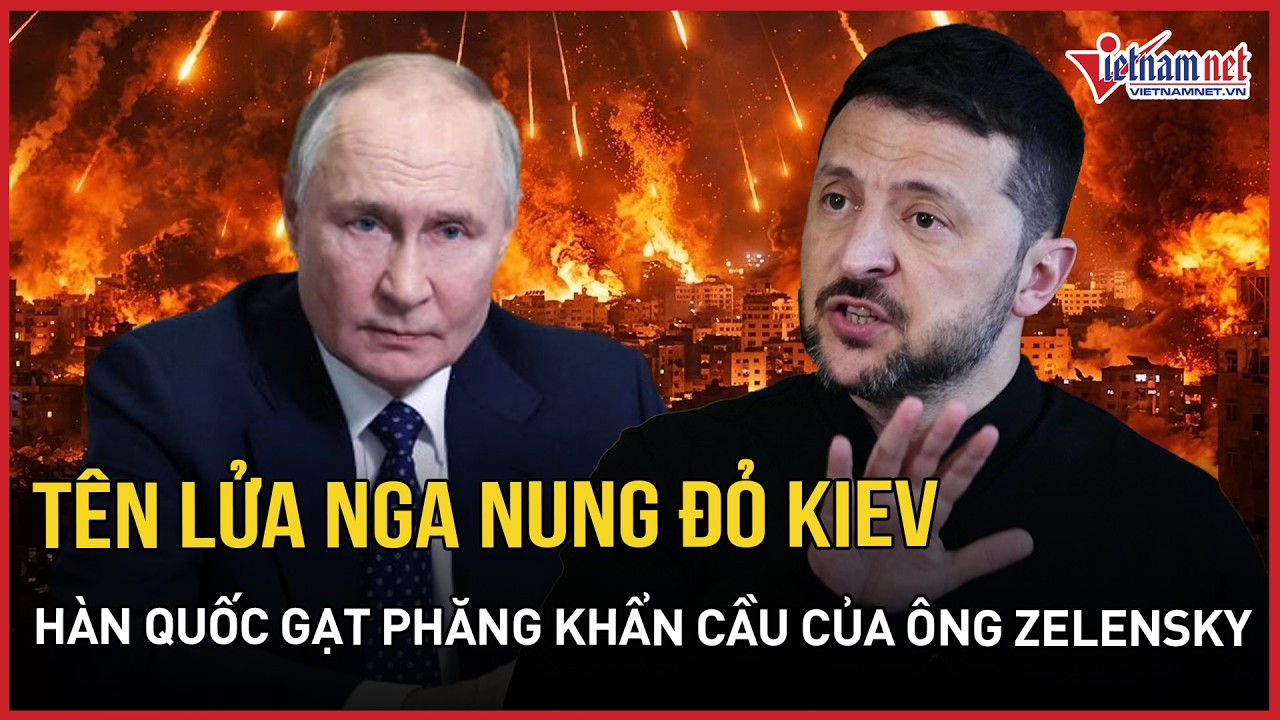 Tên lửa Nga nung đỏ Kiev, hỏa hoạn giữa trung tâm, Hàn Quốc gạt phăng khẩn cầu của ông Zelensky