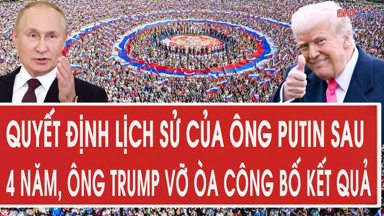 Tâm điểm quốc tế 12/8: Quyết định lịch sử của ông Putin sau 4 năm, ông Trump vỡ òa công bố kết quả