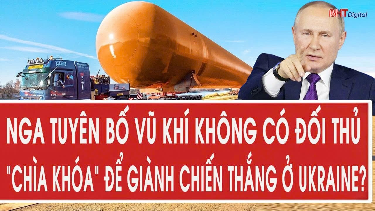 Nga tuyên bố vũ khí không có đối thủ, “chìa khóa” để giành chiến thắng ở Ukraine?