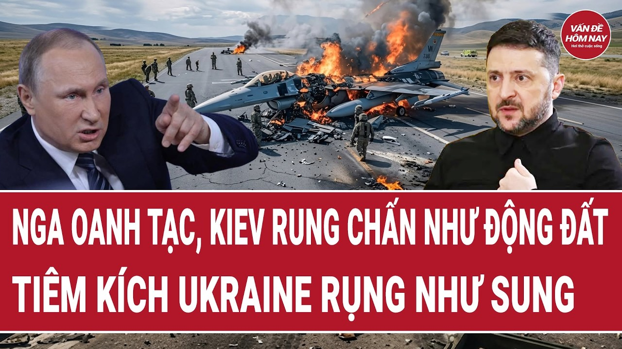 Thời sự quốc tế: Nga oanh tạc, Kiev rung chấn như động đất, tiêm kích Ukraine rụng như sung