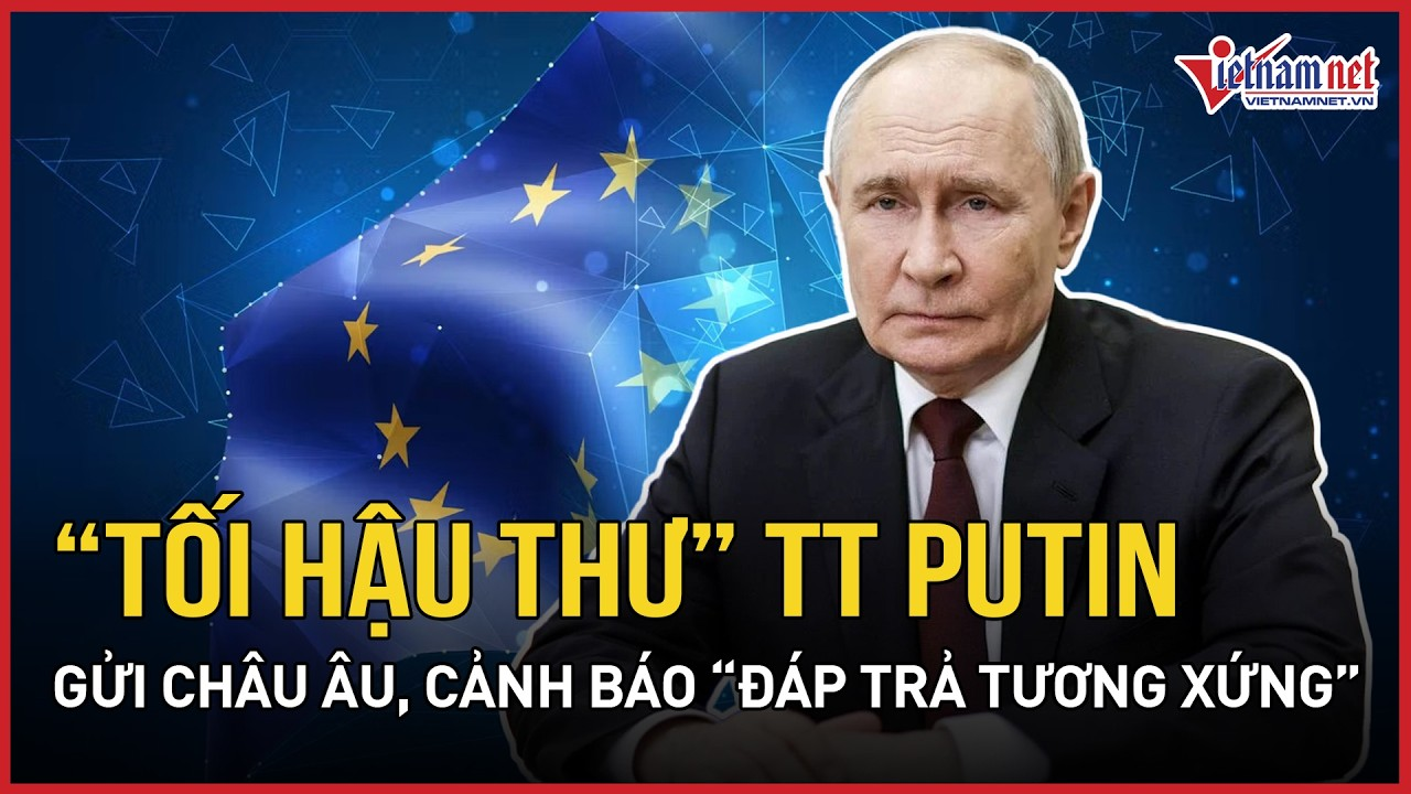Choáng váng “tối hậu thư” mới nhất TT Putin gửi thẳng châu Âu, cảnh báo “đáp trả tương xứng”