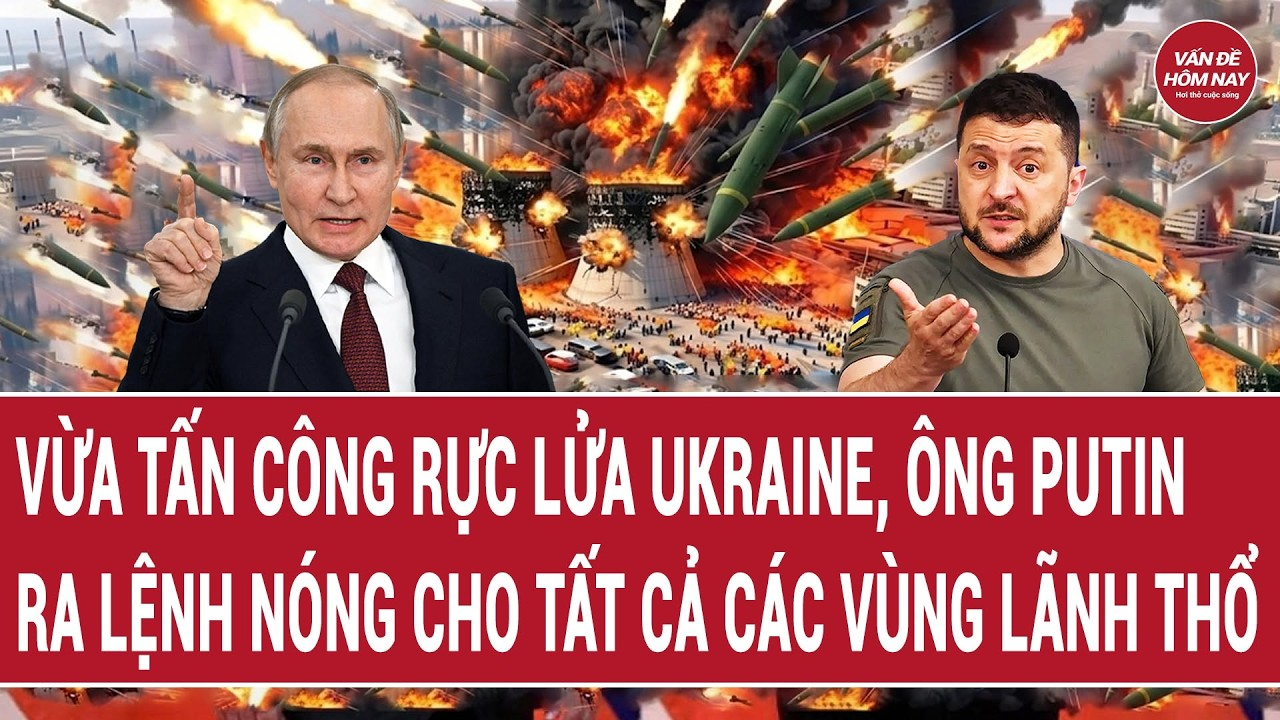 Điểm nóng Thế giới: Vừa tấn công rực lửa Ukraine,ông Putin ra lệnh cho tất cả các vùng lãnh thổ