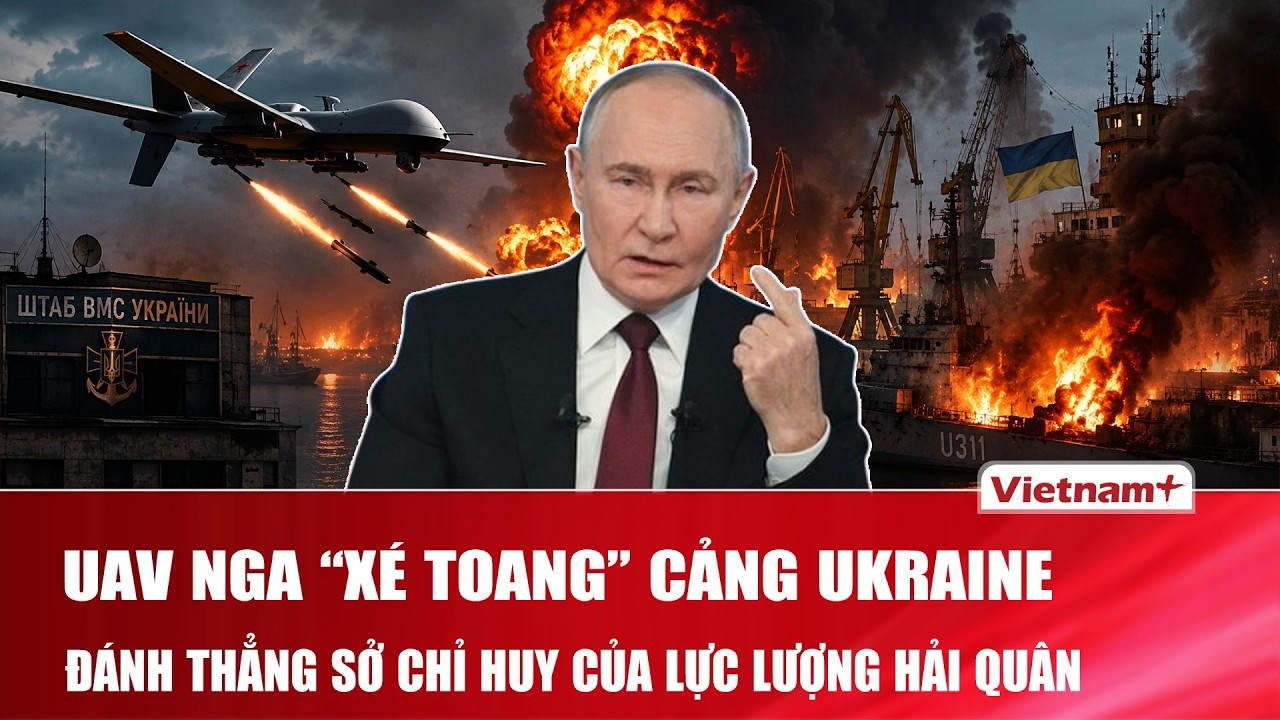 UAV Nga “xé toang” cảng Ukraine, đánh thẳng sở chỉ huy lực lượng hải quân, nổ lớn rung chuyển