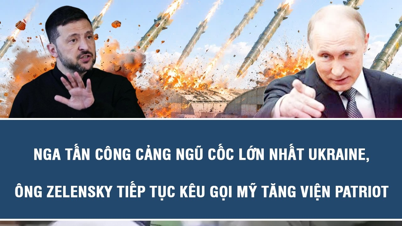TOÀN CẢNH QUỐC TẾ 14/8: Nga đánh cảng ngũ cốc lớn nhất Ukraine,Zelensky kêu gọi Mỹ tăng viện Patriot