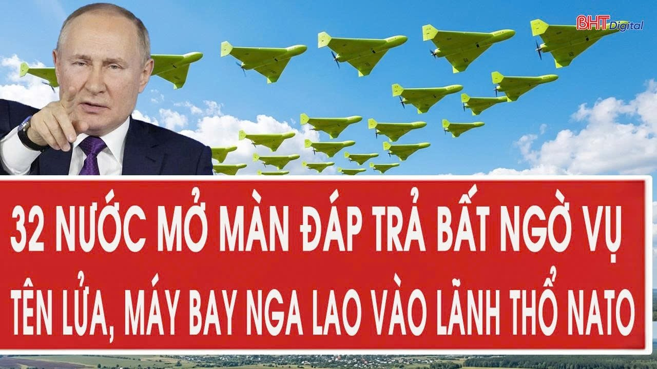 Vấn đề hôm nay 14/8: 32 nước mở màn đáp trả bất ngờ vụ tên lửa, máy bay Nga lao vào lãnh thổ NATO