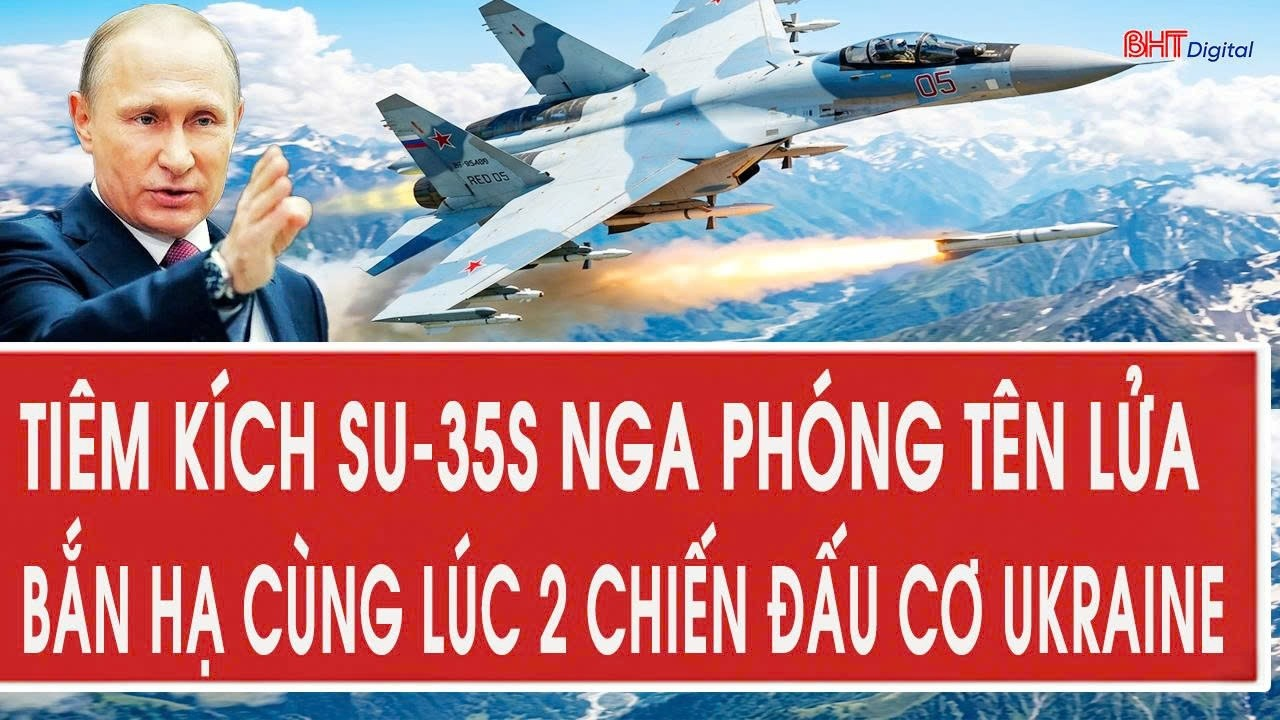 Tiêm kích Su-35S Nga phóng tên lửa bắn hạ cùng lúc 2 chiến đấu cơ Ukraine