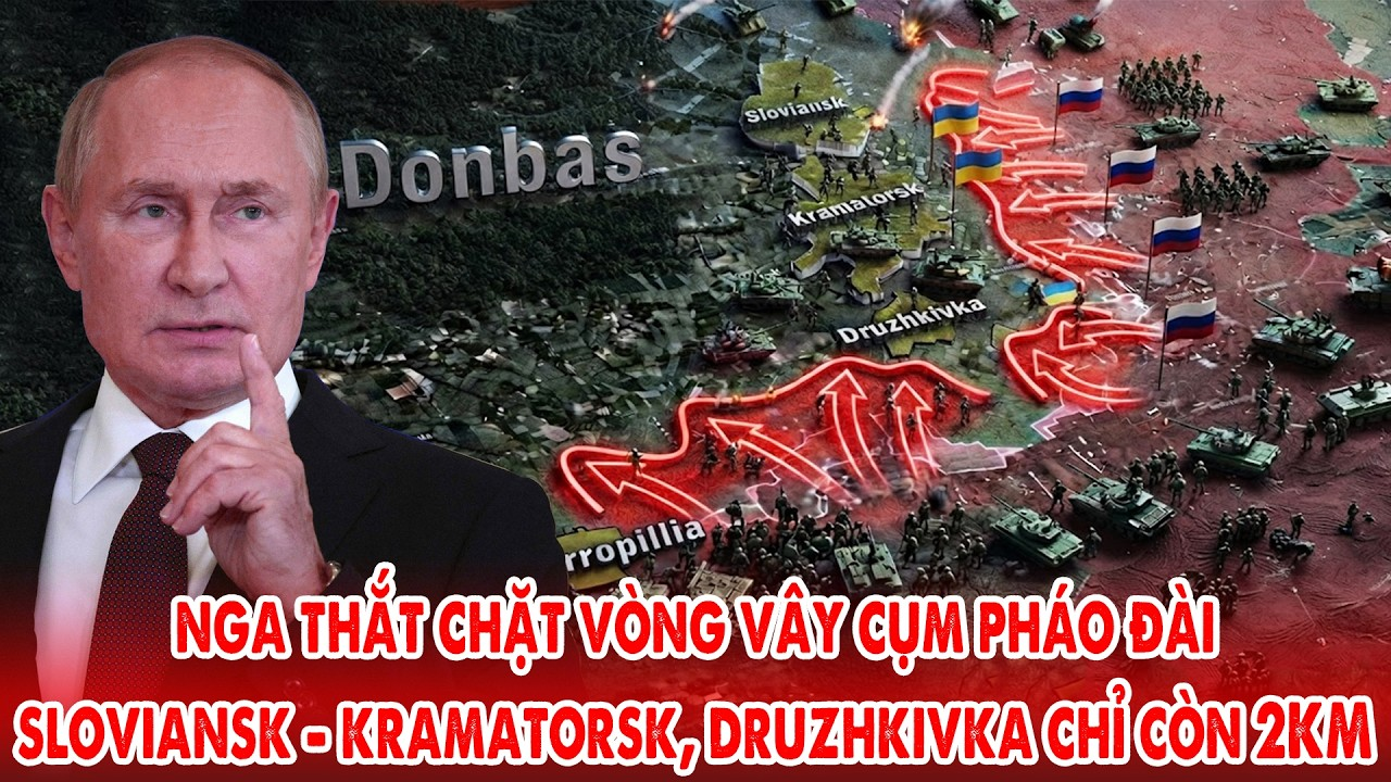 Nga thắt chặt vòng vây cụm pháo đài Sloviansk Kramatorsk, Druzhkivka chỉ còn 2km –