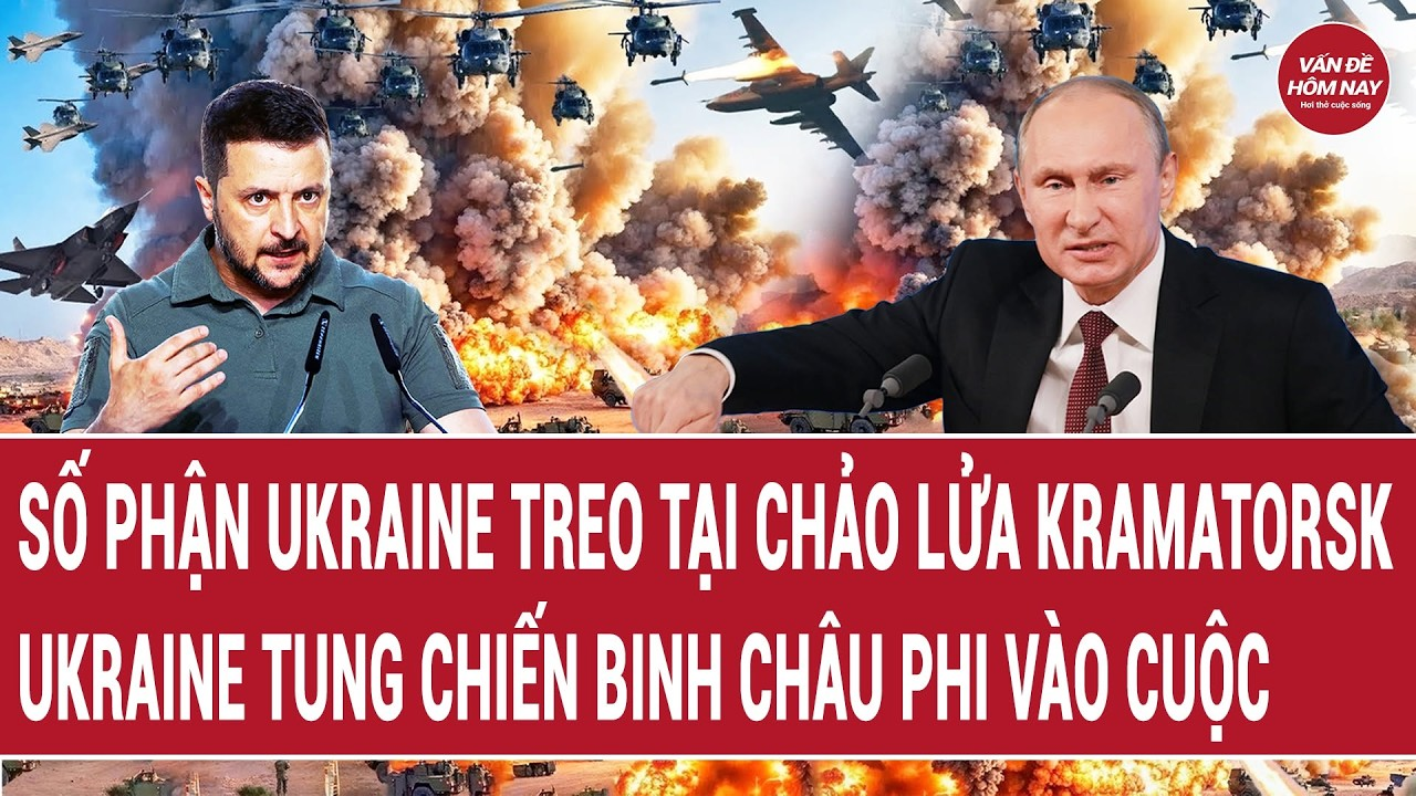 Bản tin 15/8:Số phận Ukraine treo tại chảo lửa Kramatorsk, Ukraine tung chiến binh châu Phi vào cuộc