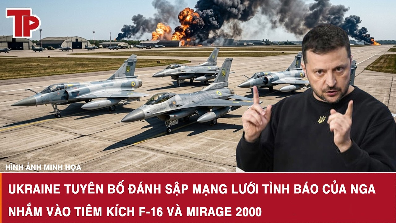 Ukraine tuyên bố đánh sập mạng lưới tình báo của Nga nhắm vào tiêm kích F-16 và Mirage 2000