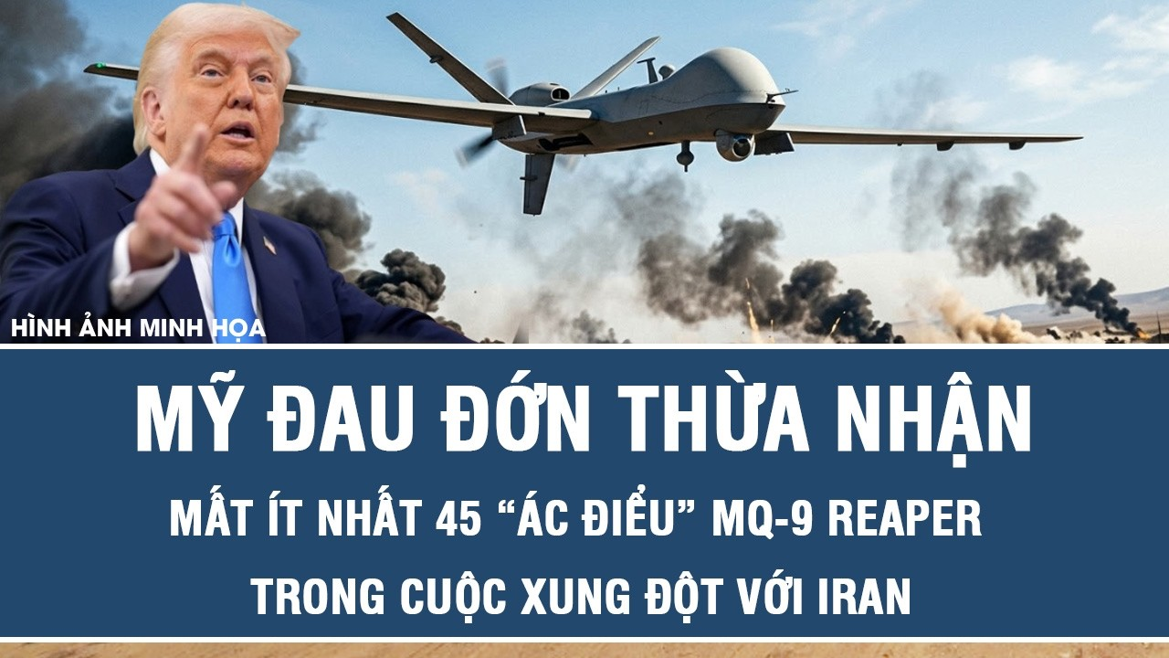 Mỹ đau đớn thừa nhận mất ít nhất 45 “ác điểu” MQ-9 Reaper trong cuộc xung đột với Iran
