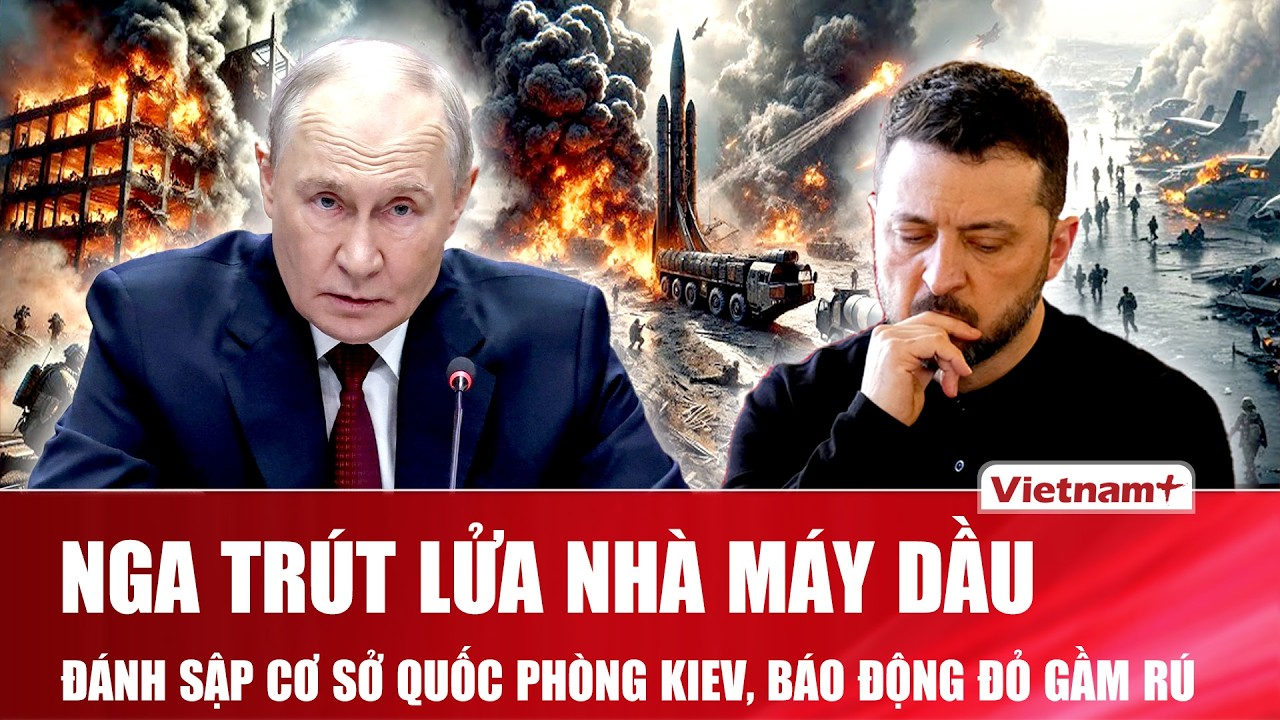 Thời sự Quốc tế sáng 17/8: Nga trút lửa nhà máy dầu, đánh sập cơ sở quốc phòng Kiev, báo động gầm rú