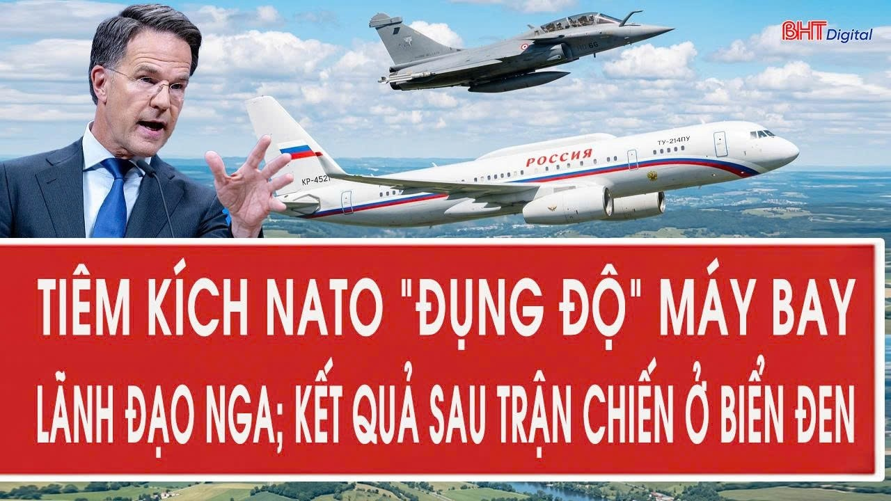 Tâm điểm 19/8: Tiêm kích NATO “đụng độ” máy bay lãnh đạo Nga; Kết quả sau trận chiến ở Biển Đen