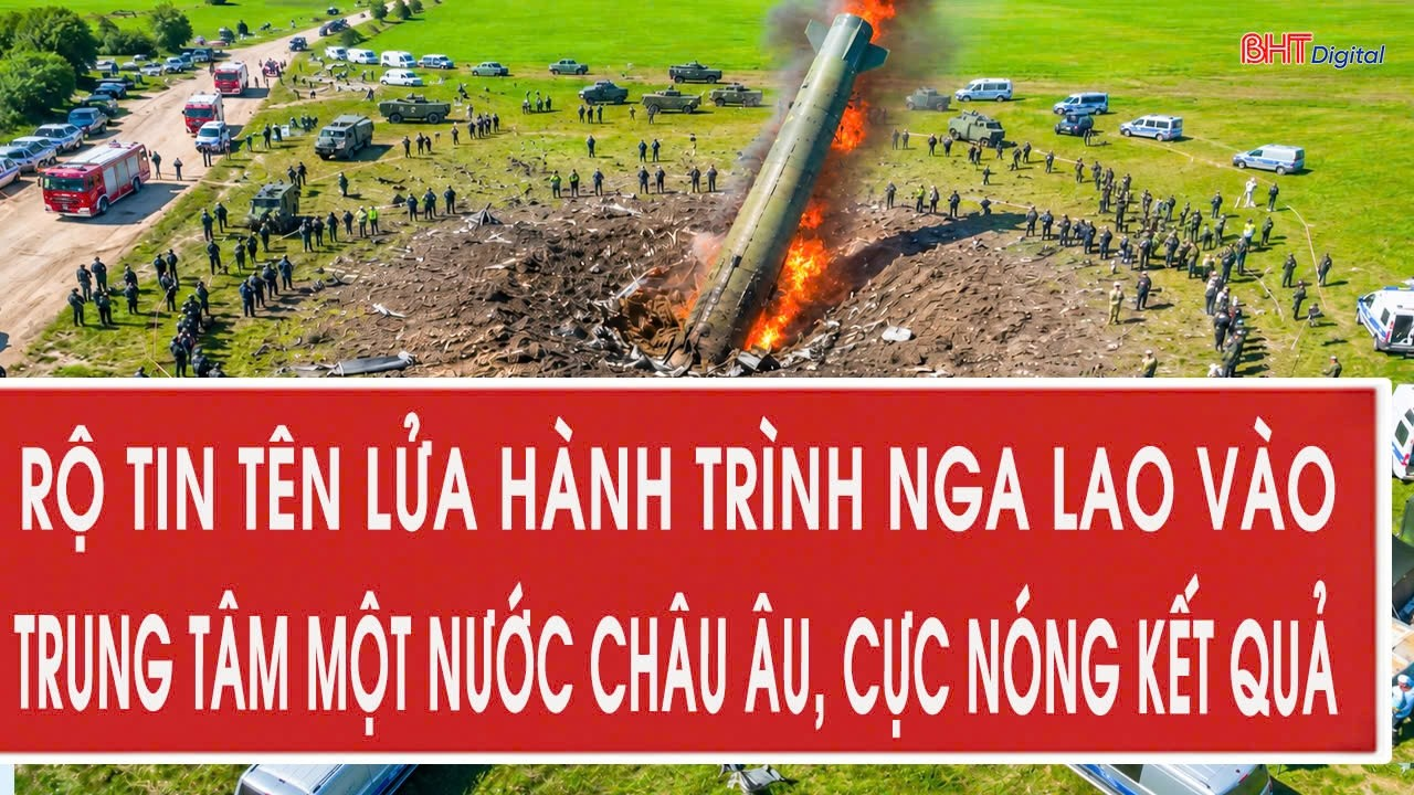 Vấn đề 19/8: Rộ tin tên lửa hành trình Nga lao vào trung tâm một nước châu Âu, cực nóng kết quả