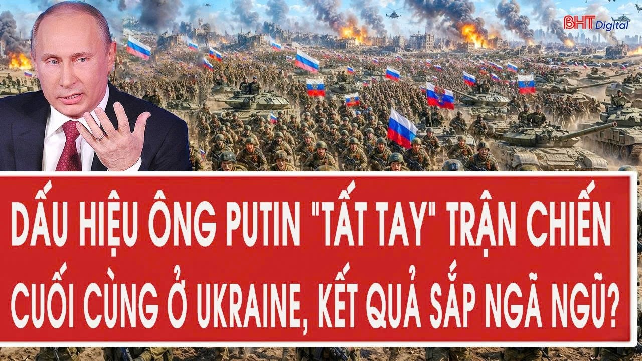 Vấn đề 20/8: Dấu hiệu ông Putin “tất tay” trận chiến cuối cùng ở Ukraine, kết quả sắp ngã ngũ?