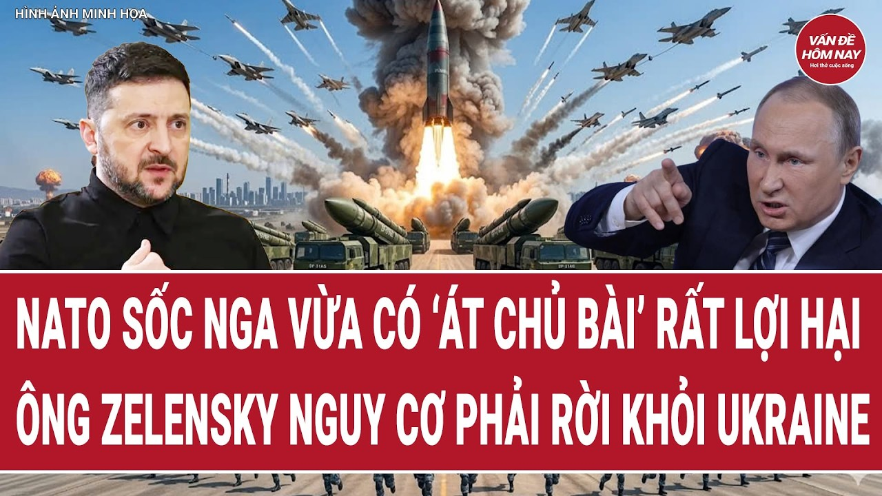 NATO sốc Nga vừa có ‘át chủ bài’ rất lợi hại; ông Zelensky nguy cơ phải rời khỏi Ukraine