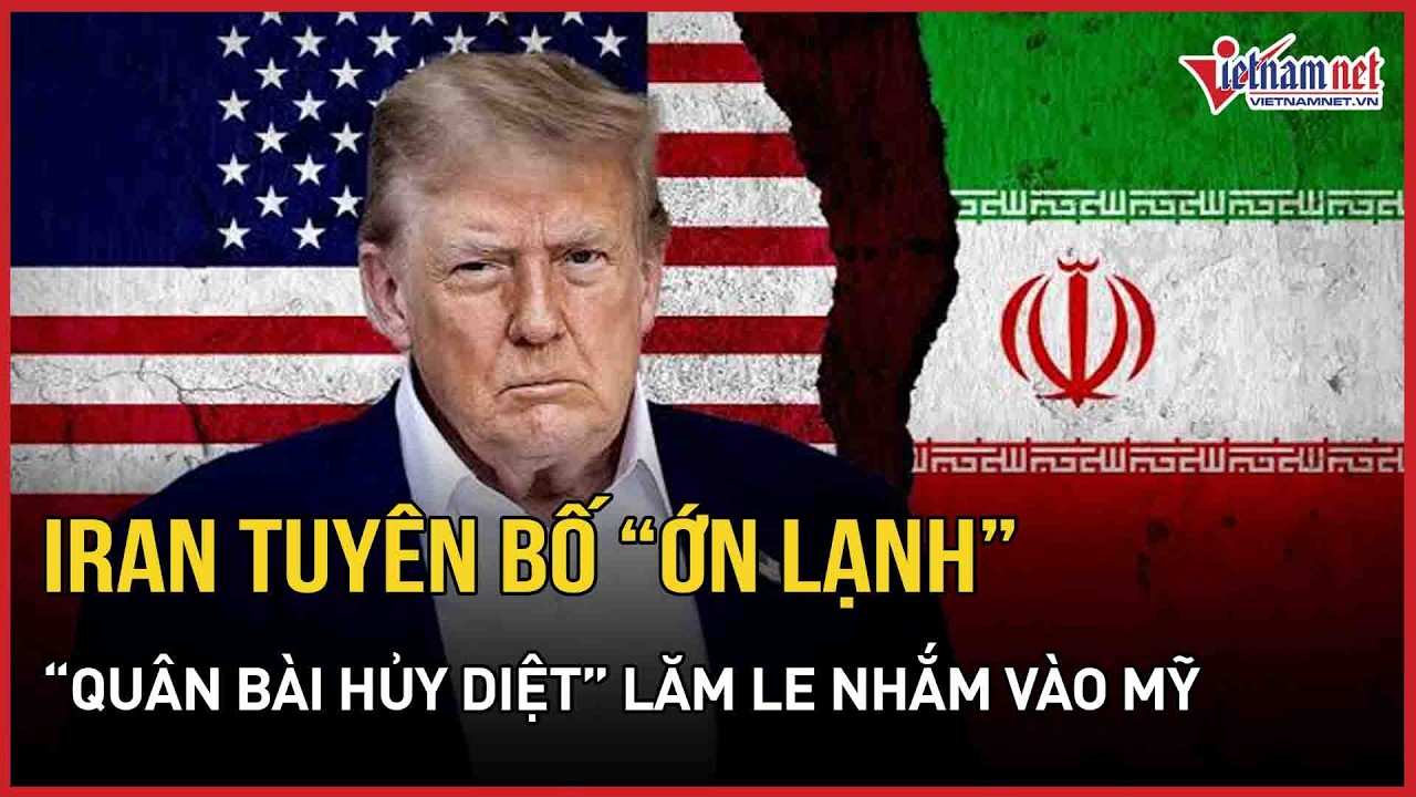 NÓNG Trung Đông: Iran tuyên bố “ớn lạnh”, “quân bài hủy diệt” lăm le nhắm vào Mỹ | Báo VietNamNet