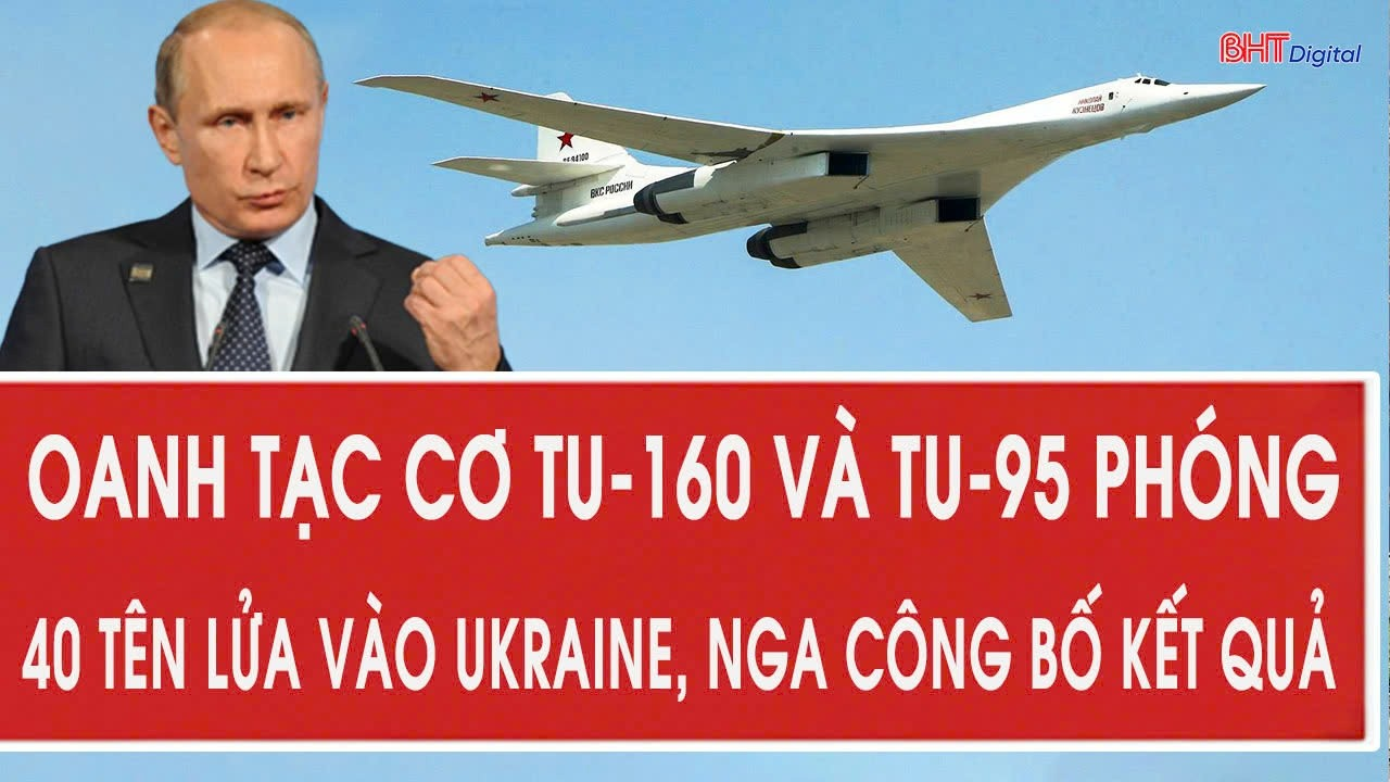 Oanh tạc cơ Tu-160 và Tu-95 phóng 40 tên lửa vào Ukraine, Nga công bố kết quả