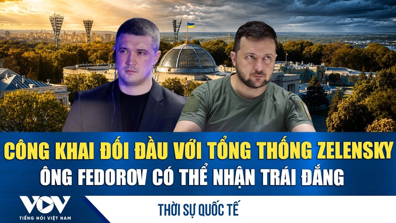 Thời sự quốc tế sáng 22/8: Nước cờ sai của ông Fedorov khi đối đầu với Tổng thống Zelensky