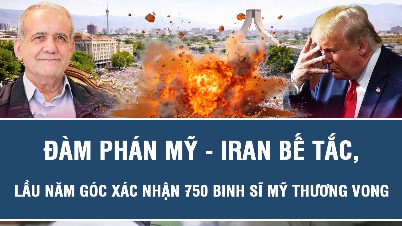 TOÀN CẢNH QUỐC TẾ 23/8: Đàm phán MỸ – Iran bế tắc, Lầu Năm Góc xác nhận 750 binh sĩ Mỹ thương vong