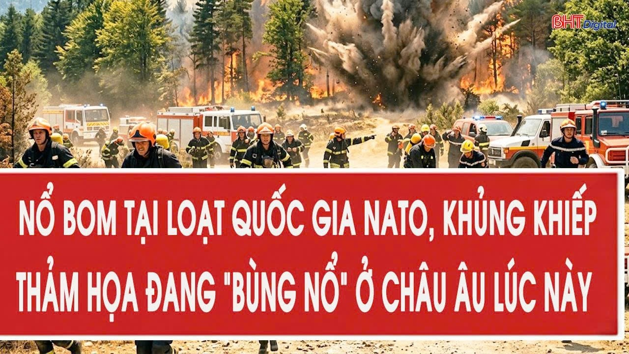 Nổ bom tại loạt quốc gia NATO, khủng khiếp thảm họa đang “bùng nổ” ở châu Âu lúc này