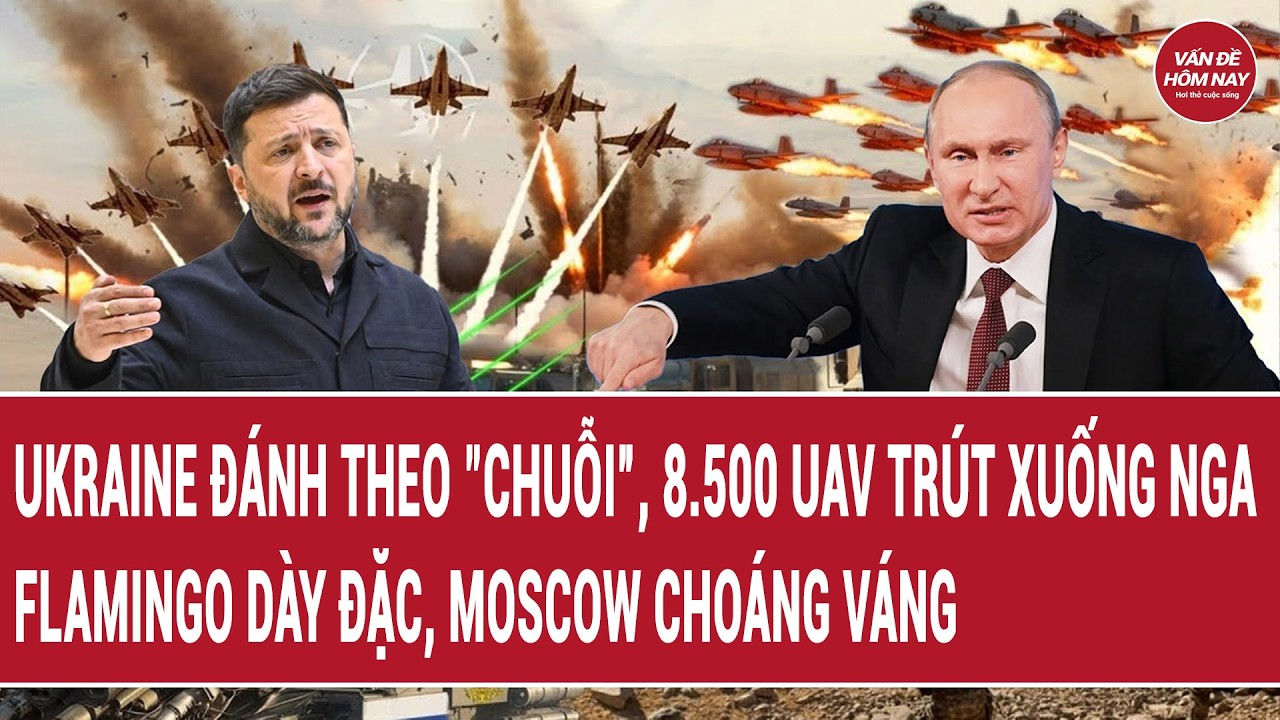 Ukraine đánh theo “chuỗi”, 8.500 UAV trút xuống Nga, Flamingo dày đặc, Moscow choáng váng?