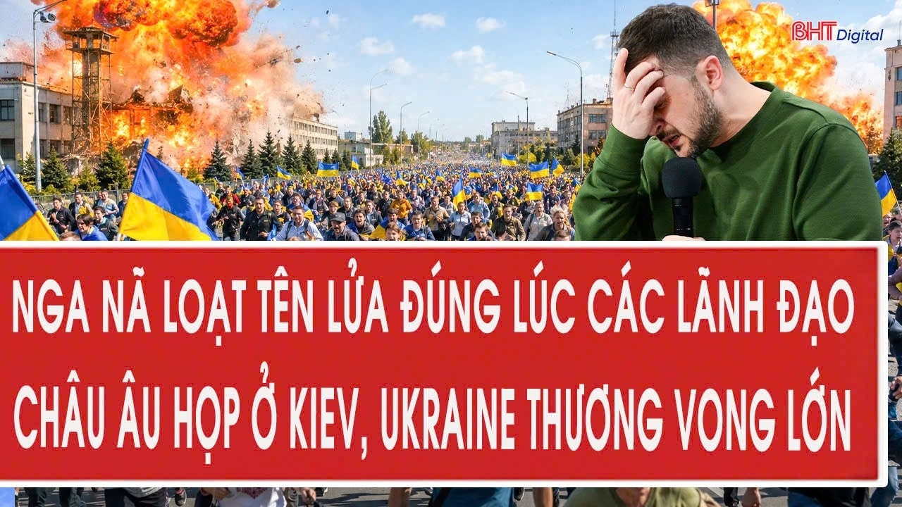 Tâm điểm 24/8: Nga nã loạt tên lửa đúng lúc các lãnh đạo châu Âu họp ở Kiev, Ukraine thương vong lớn