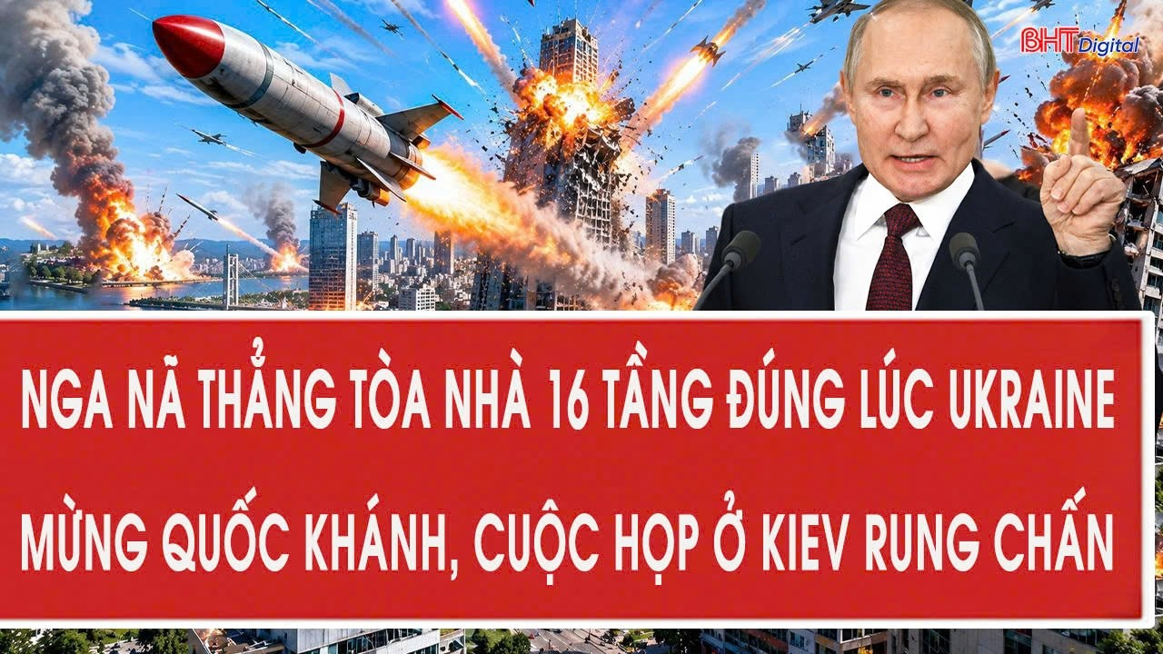 Vấn đề 25/8:Nga nã thẳng tòa nhà 16 tầng đúng lúc Ukraine mừng Quốc khánh, cuộc họp ở Kiev rung chấn