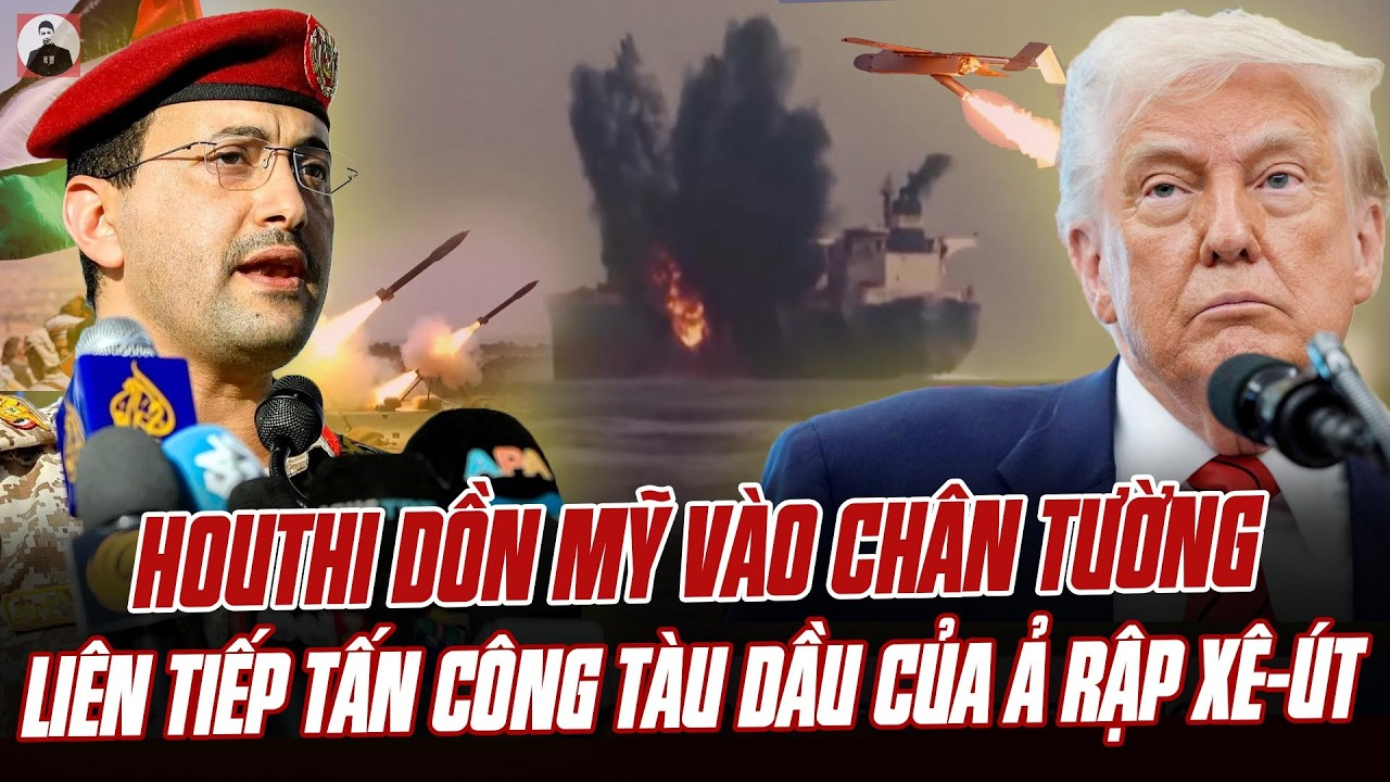 HOUTHI “NÔ LIÊN HOÀN TÀU DẦU Ả RẬP XÊ-ÚT: DỒN MỸ VÀO THẾ TIẾN THOÁI LƯỠNG NAN?