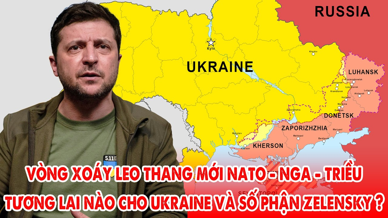 Vòng xoáy leo thang mới NATO – Nga – Triều, tương lai nào cho Ukraine và ông Zelensky?