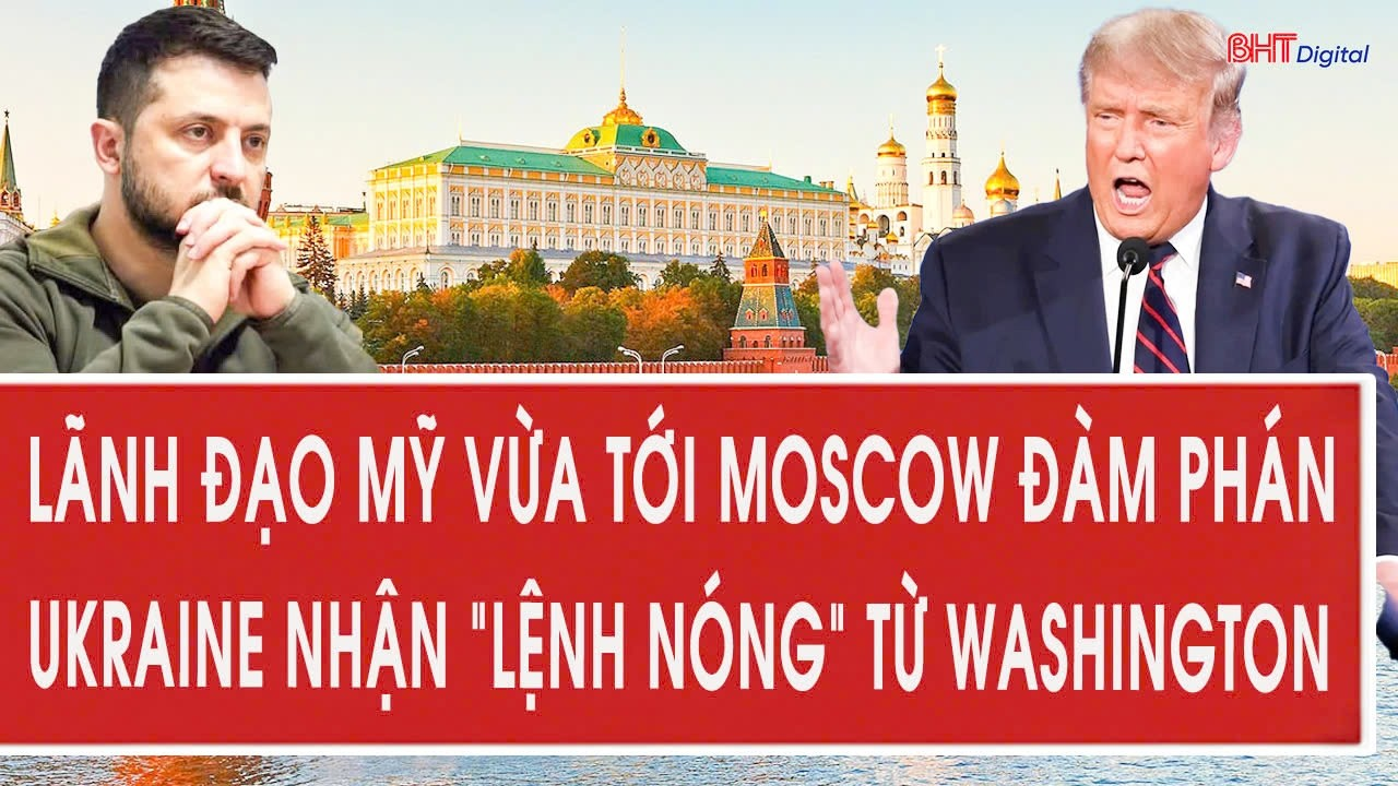 Tâm điểm quốc tế 26/8: Lãnh đạo Mỹ vừa tới Moscow đàm phán, Ukraine nhận “lệnh nóng” từ Washington