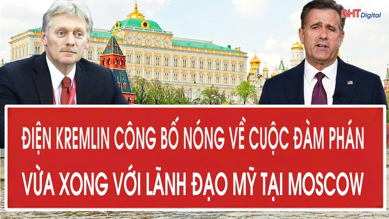Điện Kremlin công bố nóng về cuộc đàm phán vừa xong với Lãnh đạo Mỹ tại Moscow
