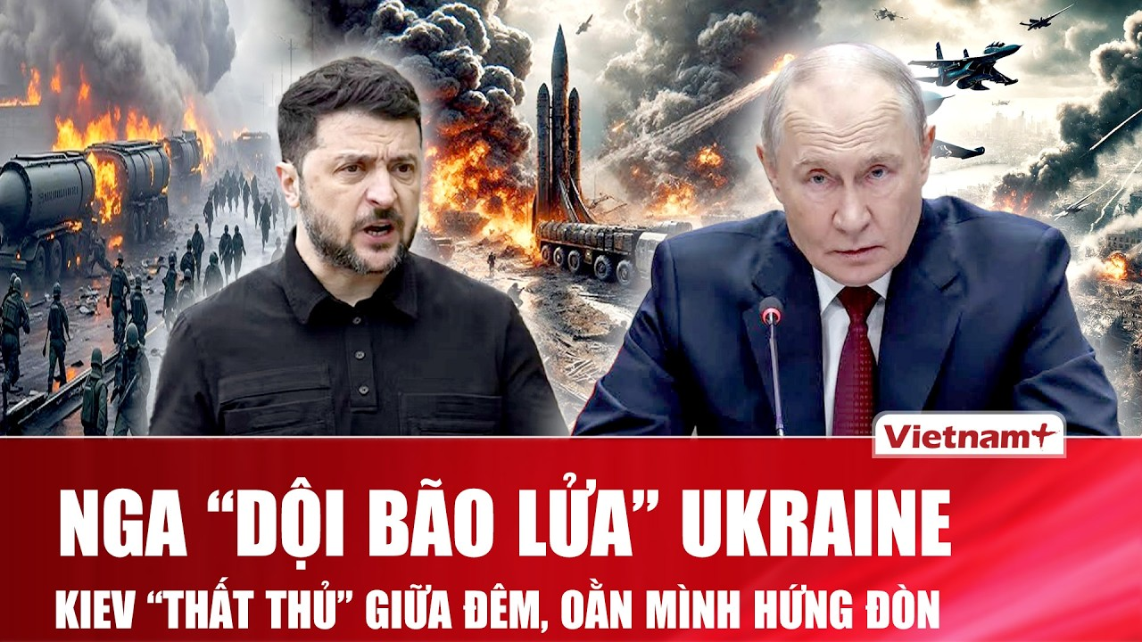 Thời sự Quốc tế trưa 27/8:Nga “dội bão lửa” vào Ukraine, Kiev “thất thủ” giữa đêm, oằn mình hứng đòn