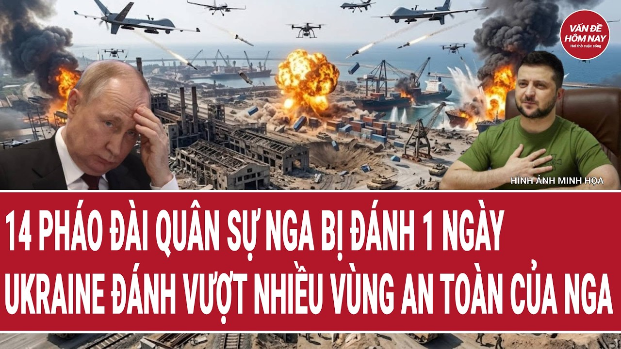 Tin quốc tế: 14 pháo đài quân sự Nga bị đánh 1 ngày, Ukraine vượt nhiều vùng an toàn của Nga