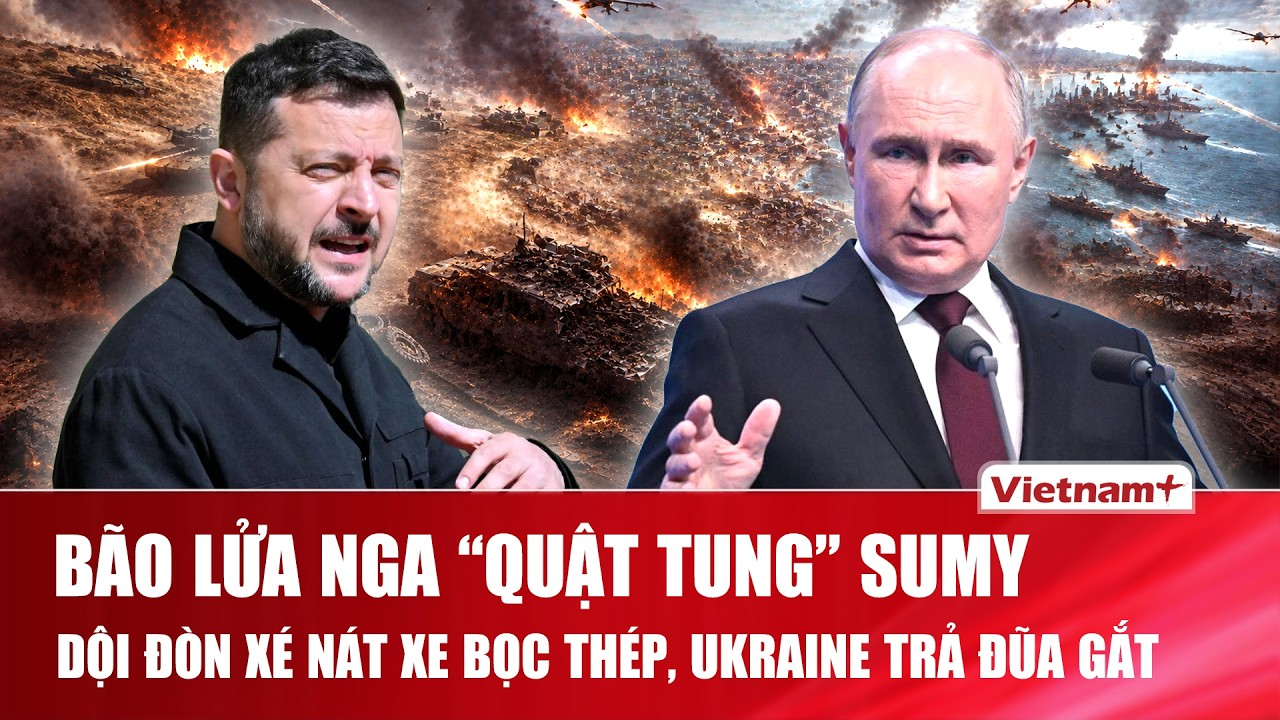 Thời sự Quốc tế sáng 29/8: Bão lửa Nga quật tung Sumy, dội đòn xé nát xe bọc thép, Kiev trả đũa gắt