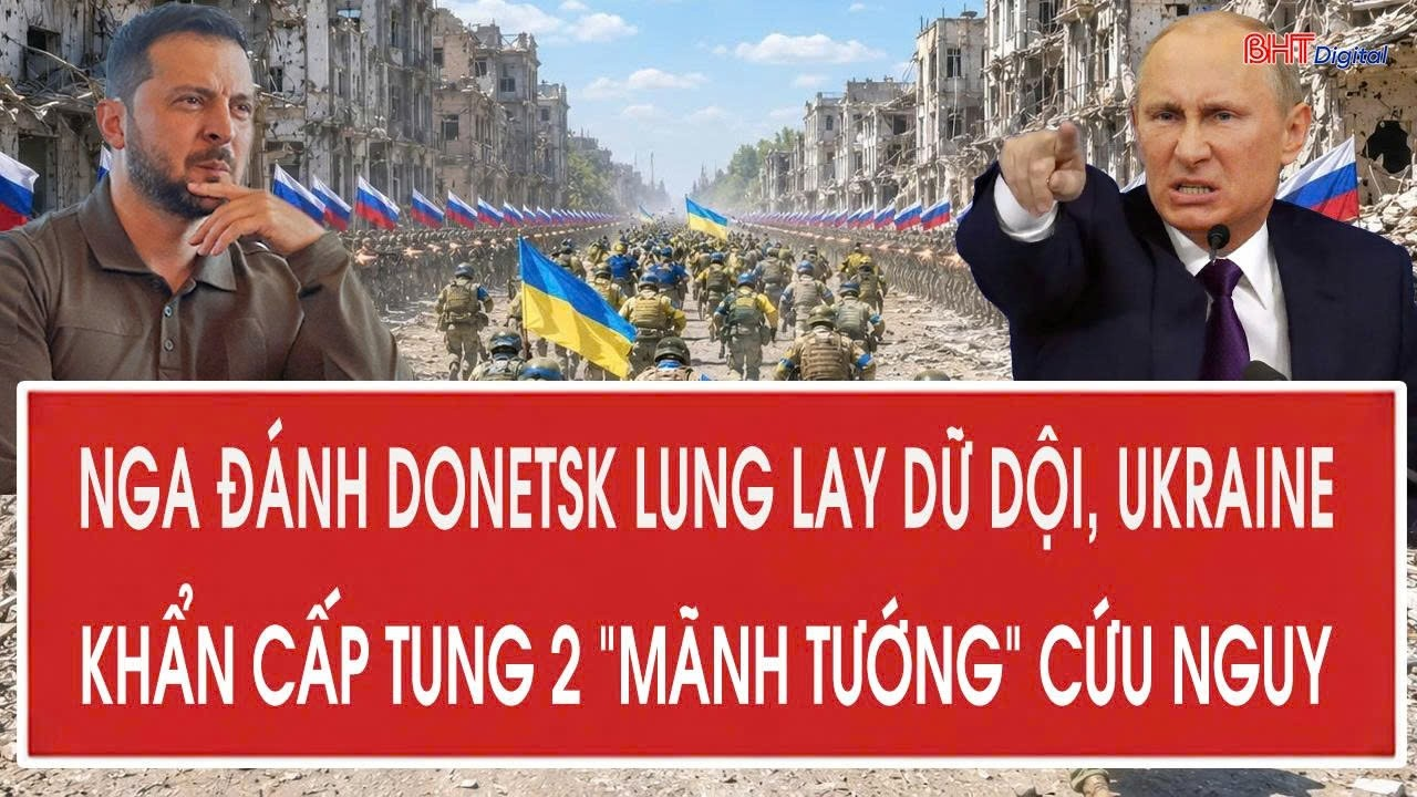 Nga – Ukraine 29/8: Nga đánh Donetsk lung lay dữ dội, Ukraine khẩn cấp tung 2 “mãnh tướng” cứu nguy