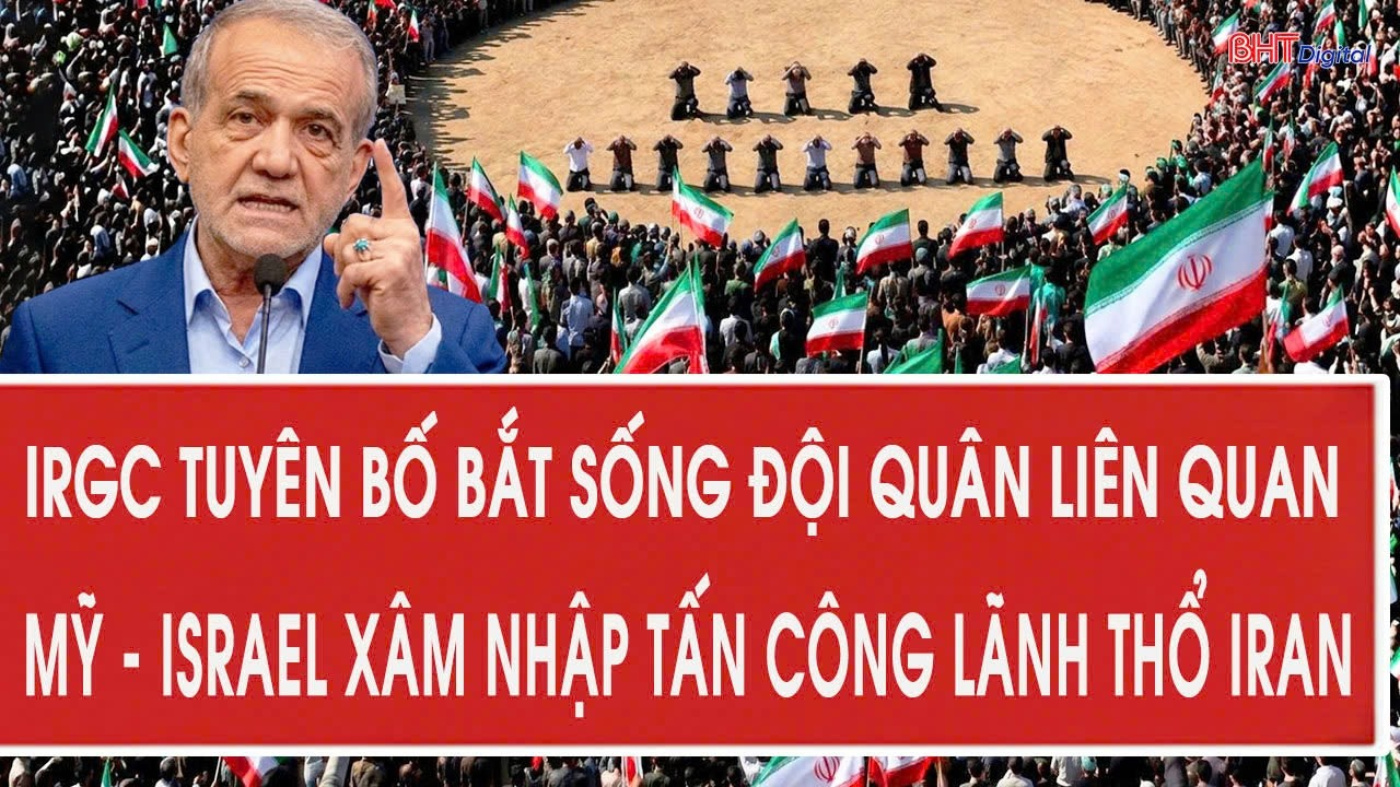 Tâm điểm 30/8: IRGC tuyên bố bắt sống đội quân liên quan Mỹ – Israel xâm nhập tấn công lãnh thổ Iran