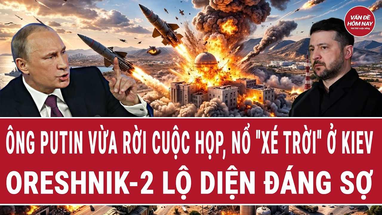 Bản tin thế giới: Ông Putin vừa rời cuộc họp, nổ “xé trời” ở Kiev; Oreshnik-2 lộ diện đáng sợ