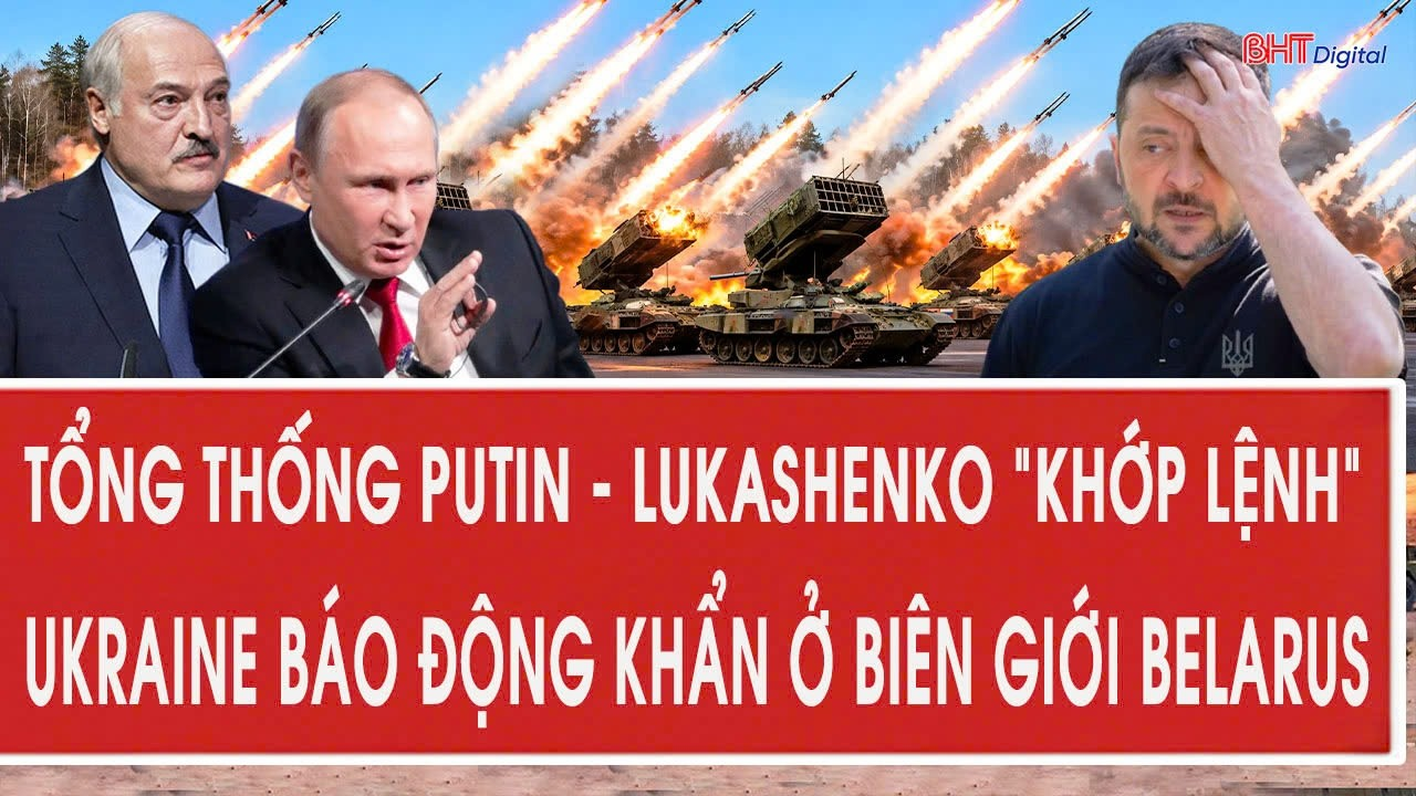 Vấn đề 31/8: Tổng thống Putin – Lukashenko “khớp lệnh”, Ukraine báo động khẩn ở biên giới Belarus