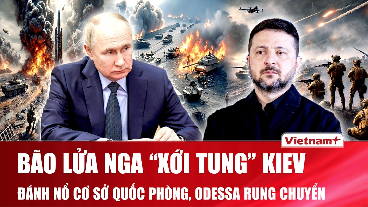 Thời sự Quốc tế tối : Bão lửa Nga “xới tung” Kiev, đánh nổ cơ sở quốc phòng, Odessa rung chuyển