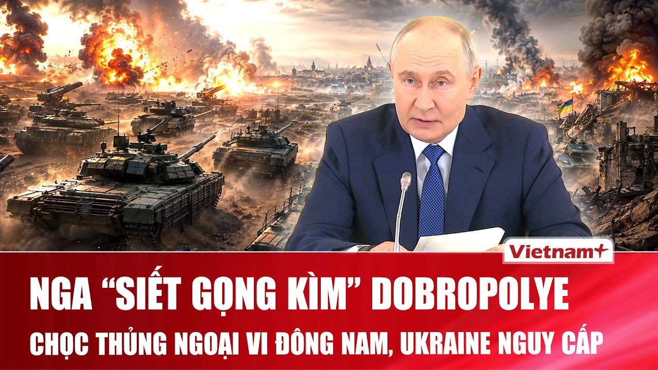 Thời sự Quốc tế sáng 6/9:Nga siết gọng kìm Dobropolye chọc thủng ngoại vi đông nam, Ukraine nguy cấp