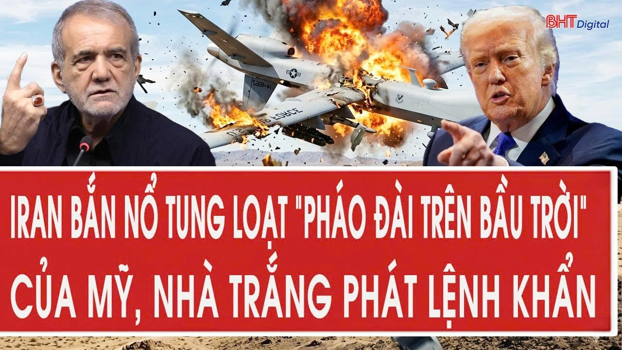 Tâm điểm quốc tế 8/9:Iran bắn nổ tung loạt “pháo đài trên bầu trời” của Mỹ, Nhà Trắng phát lệnh khẩn