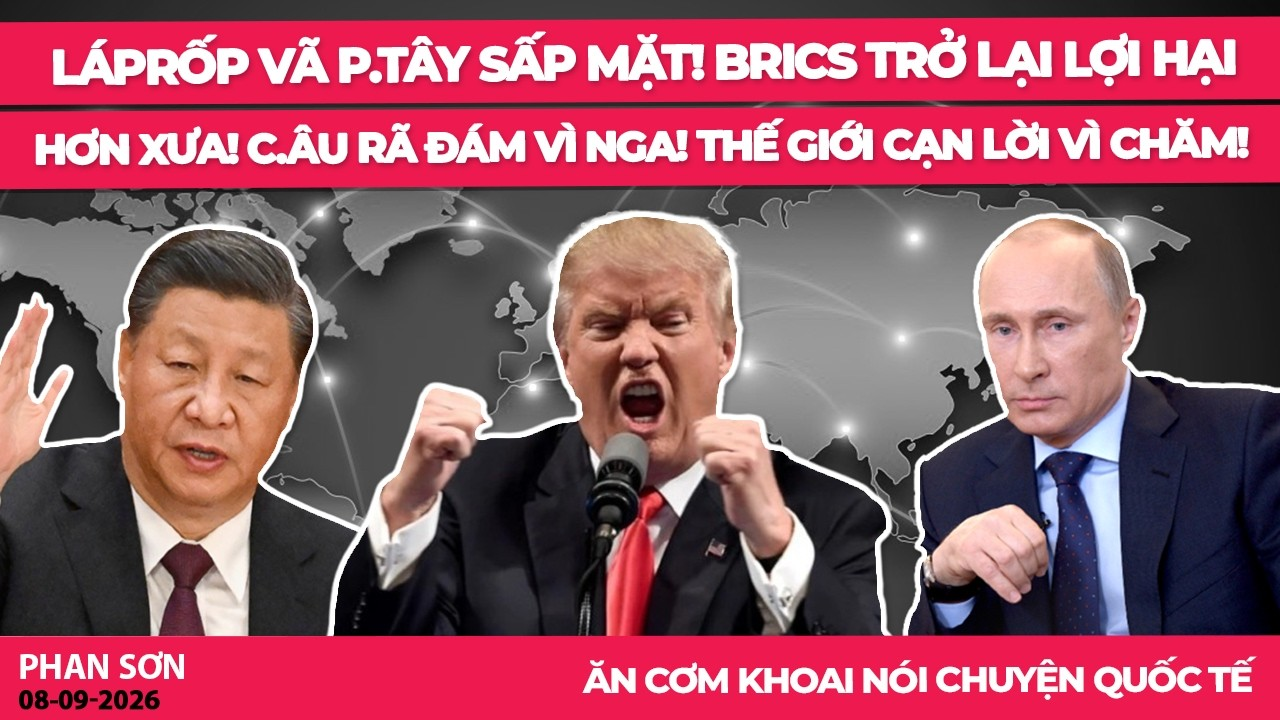 LápRốp vã p.Tây sấp mặt! BRICS trở lại lợi hại hơn xưa! C.Âu rã đám vì Nga! Thế giới cạn lời vì Chăm