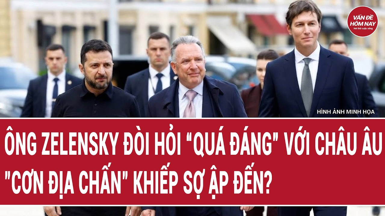 Bản tin 11/9: Ông Zelensky đòi hỏi “quá đáng” với châu Âu, “cơn địa chấn” khiếp sợ ập đến?
