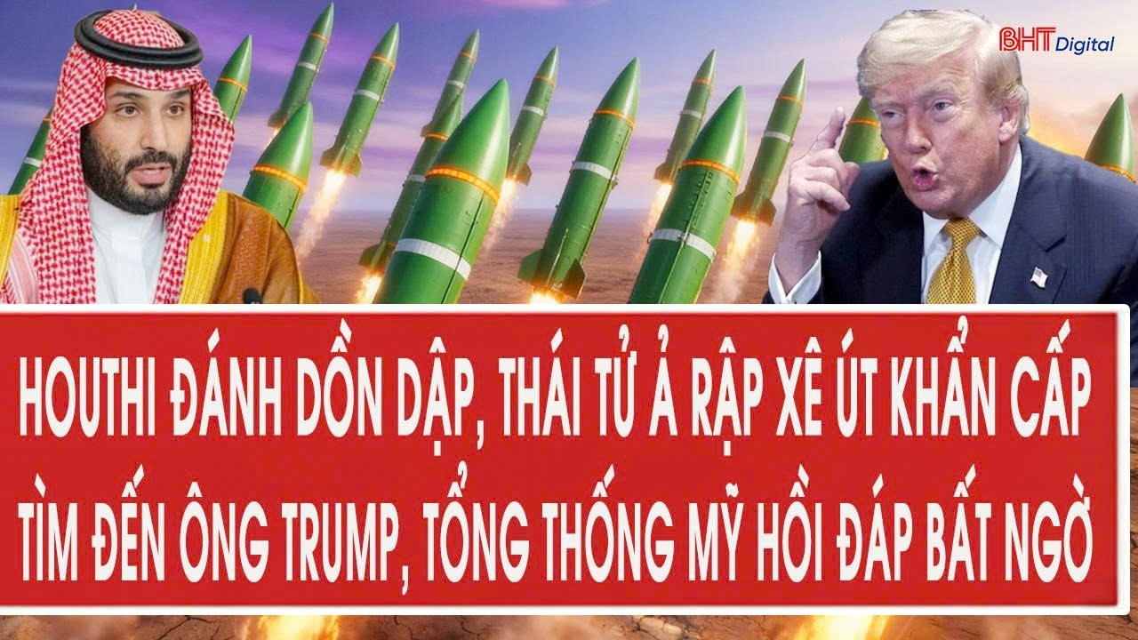 Houthi đánh dồn dập, Thái tử Ả Rập Xê Út khẩn cấp tìm đến ông Trump, Tổng thống Mỹ hồi đáp bất ngờ